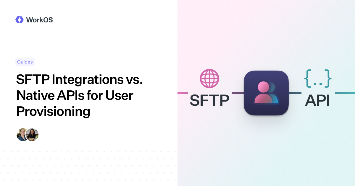 SFTP Integrations vs. Native APIs for User Provisioning — WorkOS