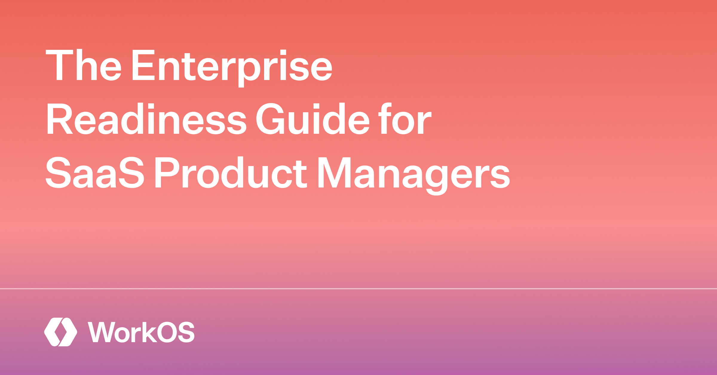 the-enterprise-readiness-guide-for-saas-product-managers-workos